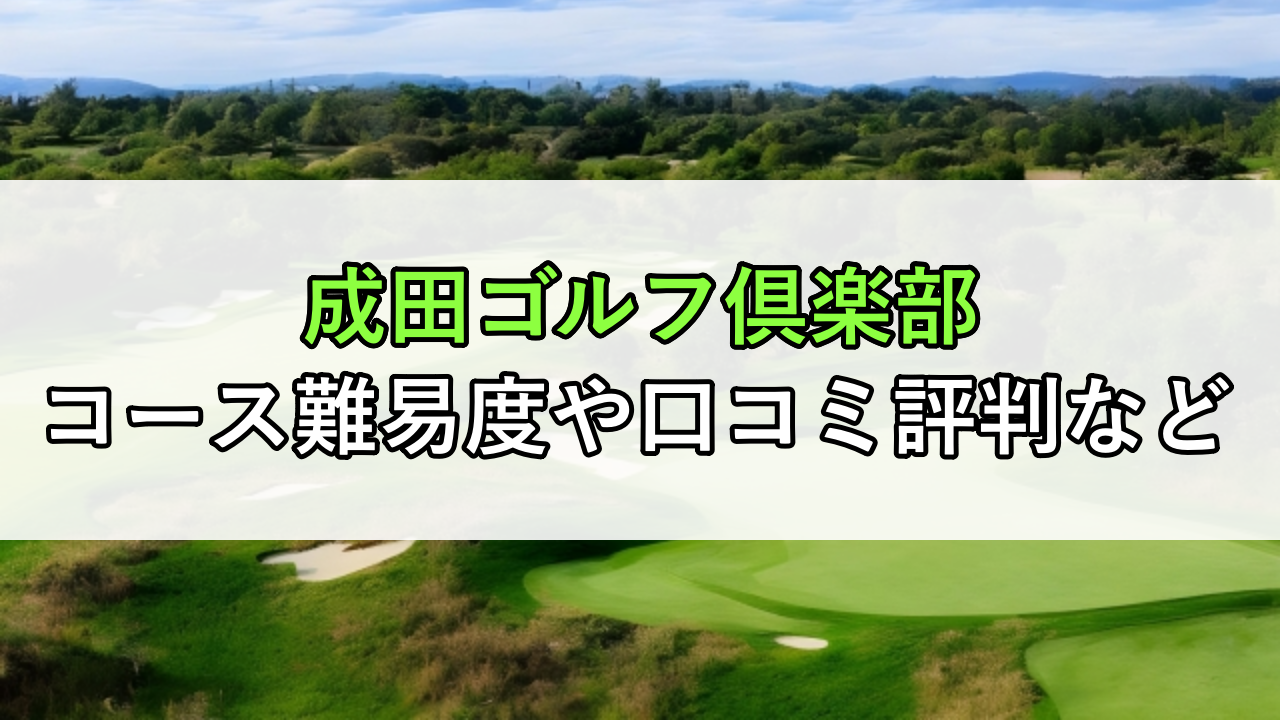 成田ゴルフ倶楽部のコース難易度や口コミ評判などまとめ